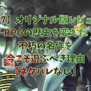 【FF7】オリジナル版レビュー！RPGの歴史を変えた不朽の名作を今こそ遊ぶべき理由【ネタバレなし】