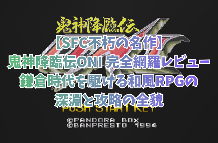 【SFCレビュー】鬼神降臨伝ONIは隠れた名作！歴史と妖怪の世界観が魅力の和風RPG