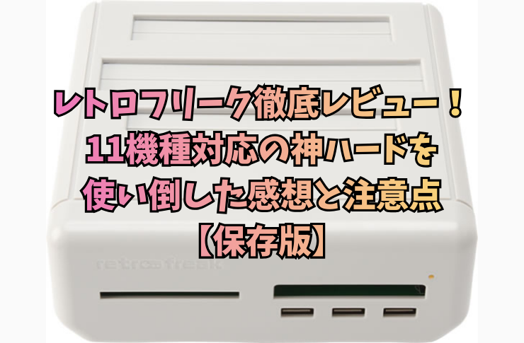 レトロフリーク徹底レビュー！11機種対応の神ハードを使い倒した感想と注意点【保存版】