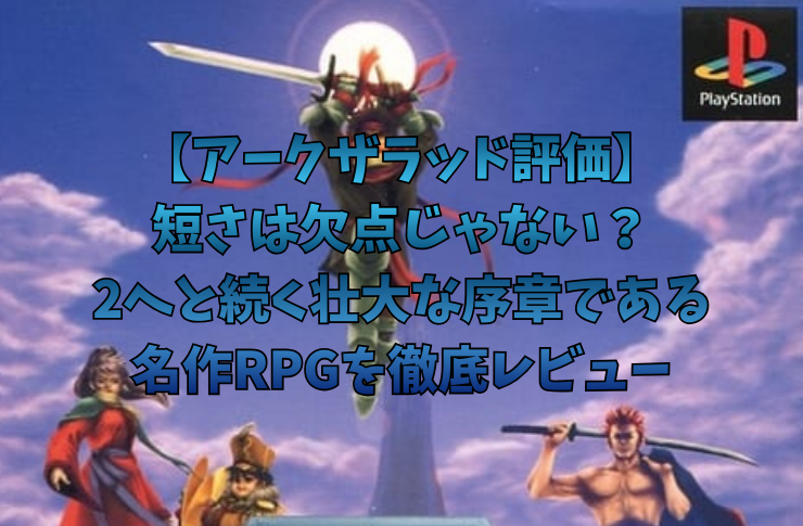 【アークザラッド評価】短さは欠点じゃない？2へと続く壮大な序章である名作SRPGを徹底レビュー