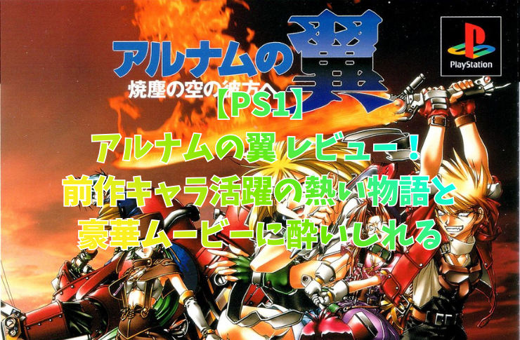 【PS1】アルナムの翼 レビュー！前作キャラ活躍の熱い物語と豪華ムービーに酔いしれる