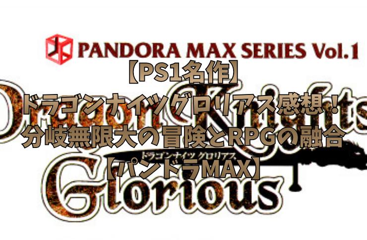 【PS1名作】ドラゴンナイツグロリアス感想！分岐無限大の冒険とRPGの融合【パンドラMAX】