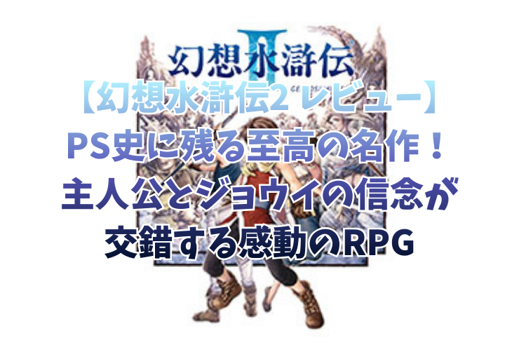 【幻想水滸伝2 レビュー】PS史に残る至高の名作！主人公とジョウイの信念が交錯する感動のRPG
