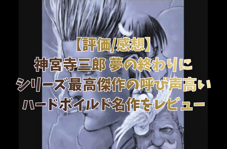 【評価/感想】神宮寺三郎 夢の終わりに｜シリーズ最高傑作の呼び声高いハードボイルド名作をレビュー