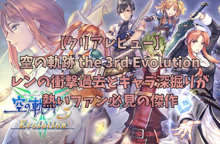 【クリアレビュー】空の軌跡 the 3rd Evolution｜レンの衝撃過去とキャラ深掘りが熱いファン必見の傑作