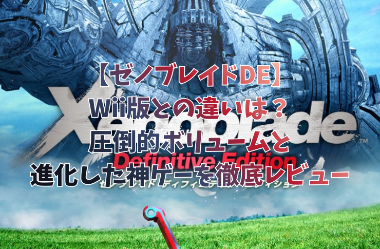 【ゼノブレイドDE】Wii版との違いは？圧倒的ボリュームと進化した神ゲーを徹底レビュー