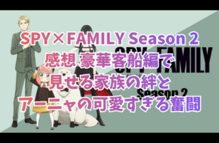 SPY×FAMILY Season 2感想｜豪華客船編で見せる家族の絆とアーニャの可愛すぎる奮闘