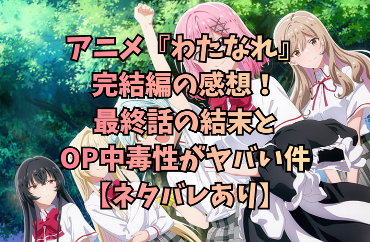 アニメ『わたなれ』完結編の感想!最終話の結末とOP中毒性がヤバい件【ネタバレあり】