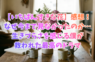 【いちばんすきな花】感想！なぜ今まで見なかったのか…生きづらさを感じる僕が救われた最高のドラマ