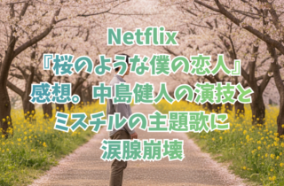 Netflix『桜のような僕の恋人』感想。中島健人の演技とミスチルの主題歌に涙腺崩壊
