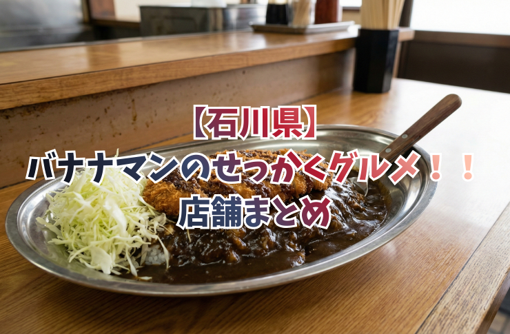 【石川県】バナナマンのせっかくグルメ！！ 店舗まとめ