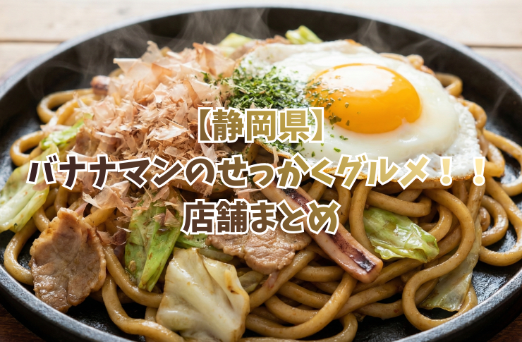 【静岡県】バナナマンのせっかくグルメ！！ 店舗まとめ