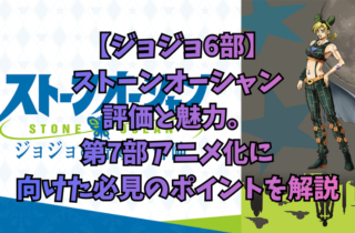 【ジョジョ6部】ストーンオーシャン評価と魅力。第7部アニメ化に向けた必見のポイントを解説