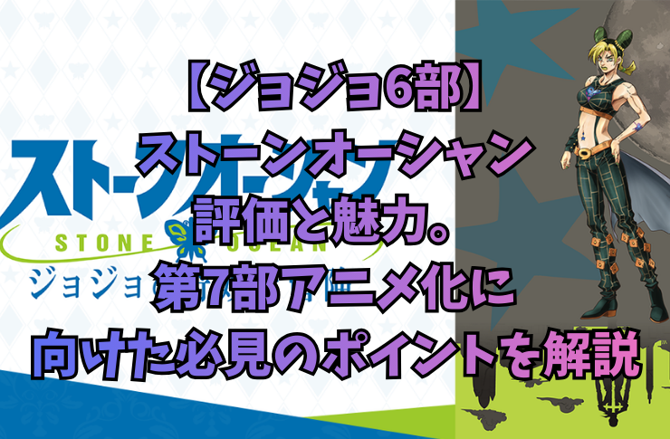 【ジョジョ6部】ストーンオーシャン評価と魅力。第7部アニメ化に向けた必見のポイントを解説