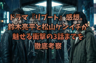 ドラマ『リブート』感想。鈴木亮平と松山ケンイチが魅せる衝撃の3話までを徹底考察