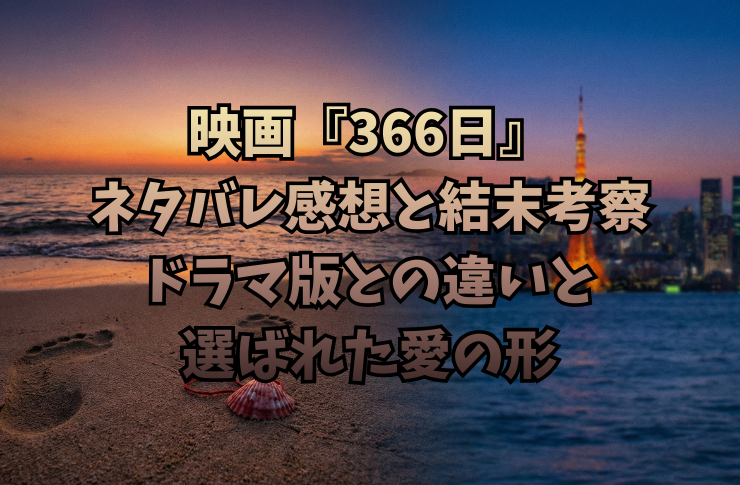 映画『366日』ネタバレ感想と結末考察|ドラマ版との違いと選ばれた愛の形