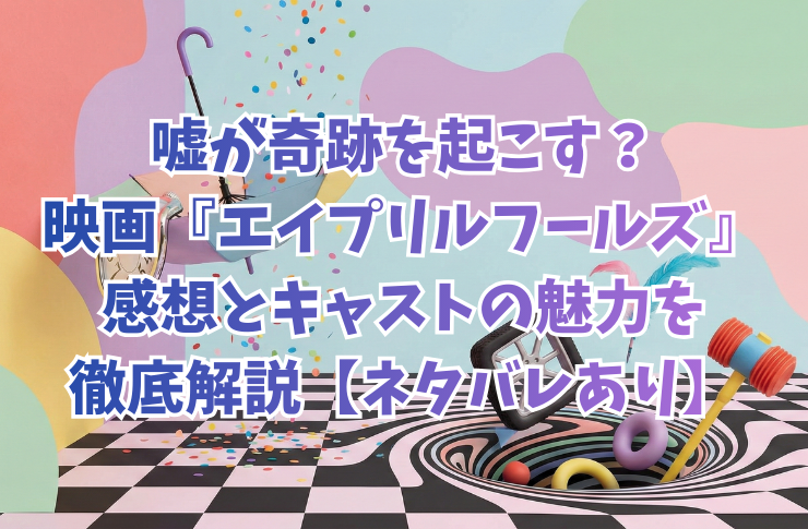 嘘が奇跡を起こす？映画『エイプリルフールズ』感想とキャストの魅力を徹底解説【ネタバレあり】