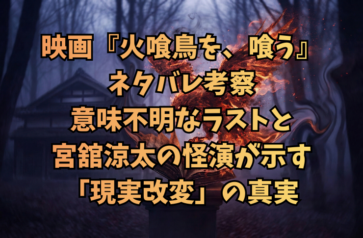 映画『火喰鳥を、喰う』ネタバレ考察｜意味不明なラストと宮舘涼太の怪演が示す「現実改変」の真実