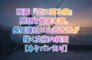 映画『恋に至る病』感想と徹底考察。長尾謙杜×山田杏奈が描く究極の純愛【ネタバレあり】