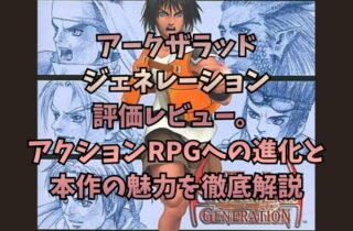アークザラッド ジェネレーション評価レビュー。アクションRPGへの進化と本作の魅力を徹底解説
