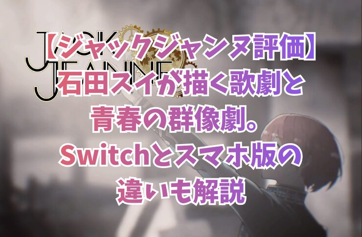 【ジャックジャンヌ評価】石田スイが描く歌劇と青春の群像劇。Switchとスマホ版の違いも解説