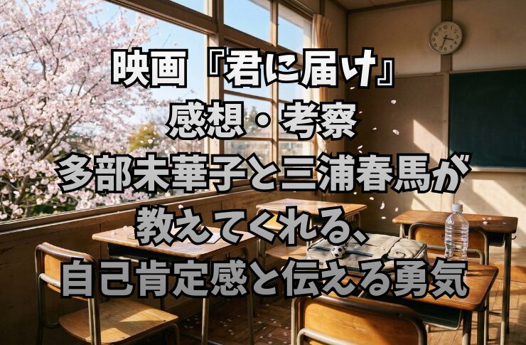 映画『君に届け』感想・考察：多部未華子と三浦春馬が教えてくれる、自己肯定感と伝える勇気