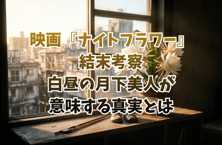 映画『ナイトフラワー』結末考察｜白昼の月下美人が意味する真実とは