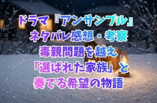 ドラマ『アンサンブル』ネタバレ感想・考察｜毒親問題を越え「選ばれた家族」と奏でる希望の物語