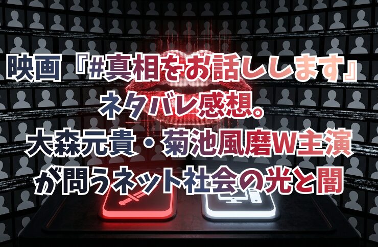 映画『#真相をお話しします』ネタバレ感想。大森元貴・菊池風磨W主演が問うネット社会の光と闇