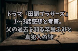 ドラマ『田鎖ブラザーズ』1〜3話感想と考察。父の過去を知る辛島ふみと真犯人の謎