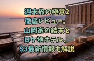 週末旅の極意2徹底レビュー。山岡家の結末とロケ地ホテル、S3最新情報も解説