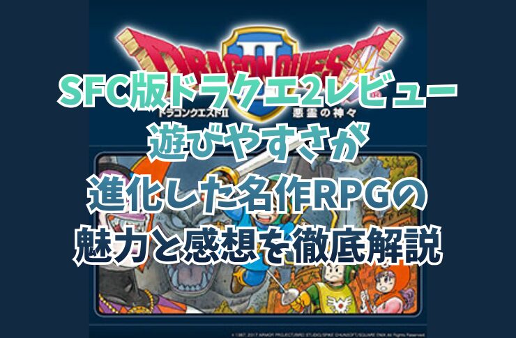 SFC版ドラクエ2レビュー|遊びやすさが進化した名作RPGの魅力と感想を徹底解説