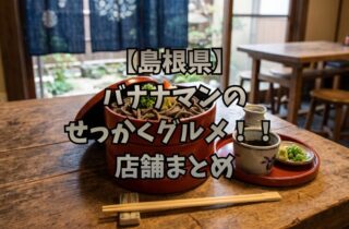 【島根県】バナナマンのせっかくグルメ！！ 店舗まとめ